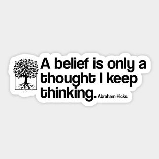 A belief is only a thought I keep thinking - Abraham Hicks Sticker